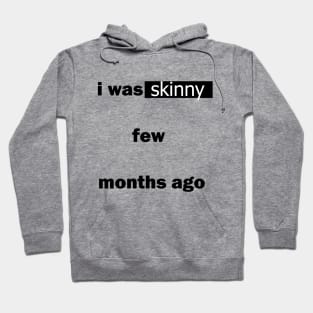 i was skinny few months ago t-shirt Hoodie